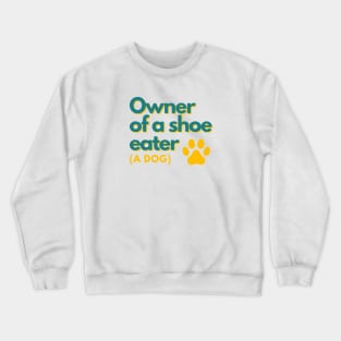 Owner of a shoe eater (A dog) Crewneck Sweatshirt